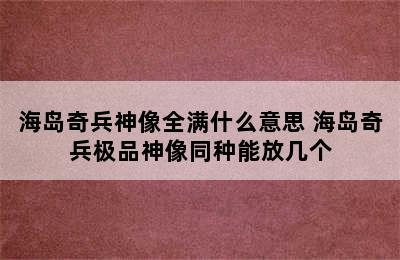 海岛奇兵神像全满什么意思 海岛奇兵极品神像同种能放几个